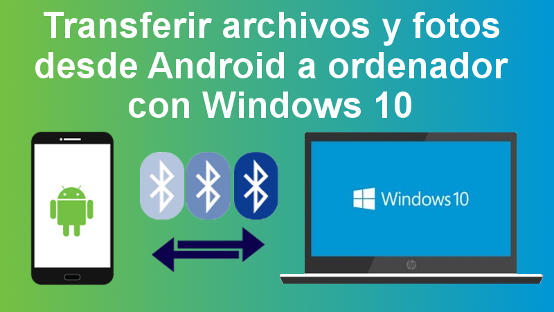 Como enviar archivos y fotos de Android a tu ordenador con Windows 10 por  Bluetooth.