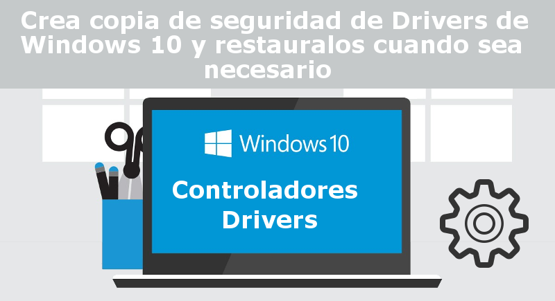 crear una copia de seguridad de los drivers de tu ordenador con Windows 10 así como restaurarlos cuando sea necesarios