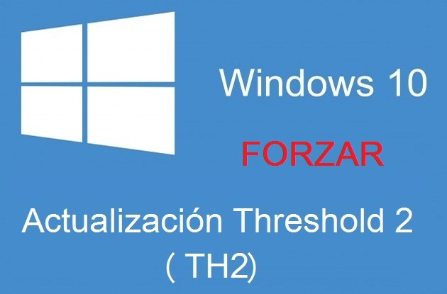 Forzar la descarga y actualización de windows 10 con Threshold 2