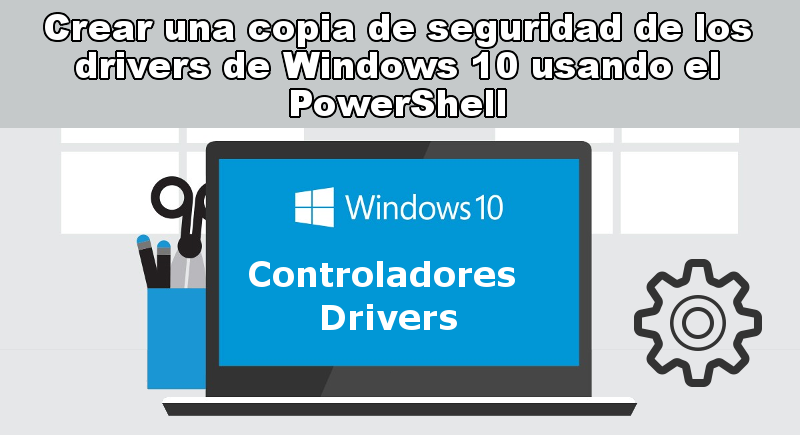 como crear una copia de seguridad de los drivers de tu ordenador con windows 10 gracias a PowerShell